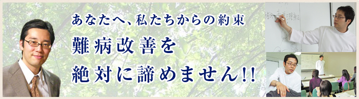 あなたの難病を解消する方法があります。あなたへ、私たちからの約束。難病完治を絶対に諦めません!!